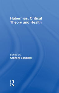 Title: Habermas, Critical Theory and Health, Author: Graham Scambler