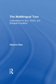 Title: The Multilingual Turn: Implications for SLA, TESOL, and Bilingual Education, Author: Stephen May