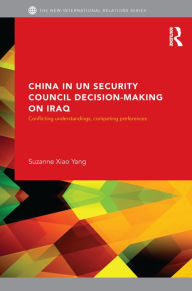 Title: China in UN Security Council Decision-Making on Iraq: Conflicting Understandings, Competing Preferences, Author: Suzanne Xiao Yang