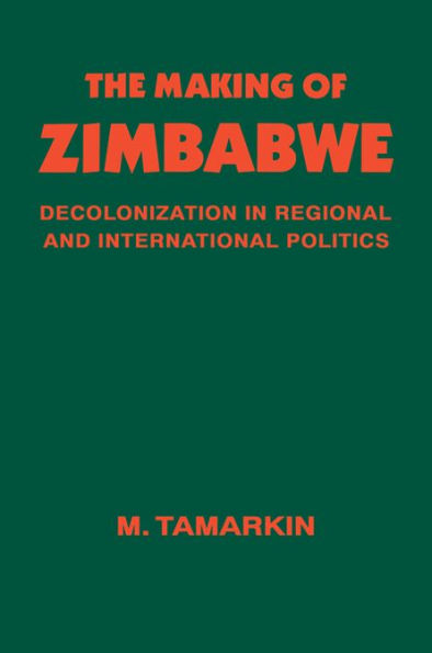 The Making of Zimbabwe: Decolonization in Regional and International Politics