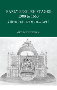 Title: Part I - Early English Stages 1576-1600, Author: Glynne Wickham