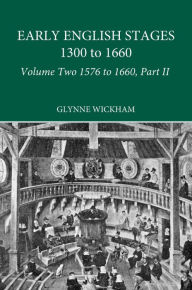 Title: Part II - Early English Stages 1576-1600, Author: Glynne Wickham