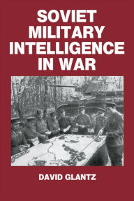 Title: Soviet Military Intelligence in War, Author: Colonel David M. Glantz