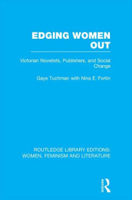 Title: Edging Women Out: Victorian Novelists, Publishers and Social Change, Author: Gaye Tuchman