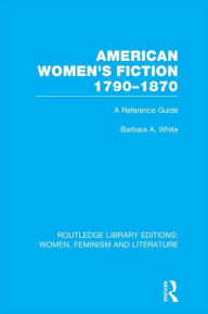 Title: American Women's Fiction, 1790-1870: A Reference Guide, Author: Barbara A. White