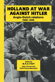 Title: Holland at War Against Hitler: Anglo-Dutch Relations 1940-1945, Author: M. R. D. Foot