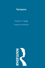 Title: Santayana-Arg Philosophers, Author: Timothy L. S. Sprigge