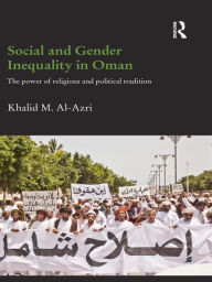 Title: Social and Gender Inequality in Oman: The Power of Religious and Political Tradition, Author: Khalid M. Al-Azri