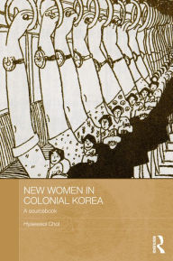 Title: New Women in Colonial Korea: A Sourcebook, Author: Hyaeweol Choi