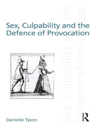 Title: Sex, Culpability and the Defence of Provocation, Author: Danielle Tyson