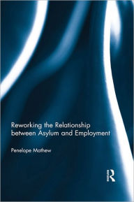 Title: Reworking the Relationship between Asylum and Employment, Author: Penelope Mathew