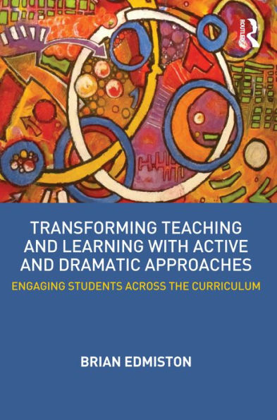 Transforming Teaching and Learning with Active and Dramatic Approaches: Engaging Students Across the Curriculum