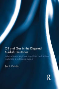 Title: Oil and Gas in the Disputed Kurdish Territories: Jurisprudence, Regional Minorities and Natural Resources in a Federal System, Author: Rex J. Zedalis