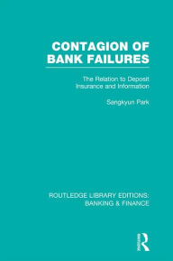 Title: Contagion of Bank Failures (RLE Banking & Finance): The Relation to Deposit Insurance and Information, Author: Sangkyun Park