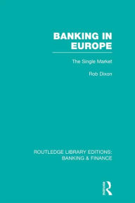Title: Banking in Europe (RLE Banking & Finance): The Single Market, Author: Robert Dixon