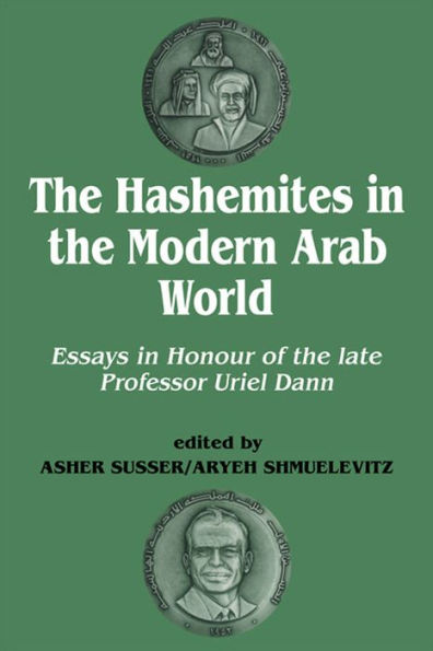 The Hashemites in the Modern Arab World: Essays in Honour of the late Professor Uriel Dann