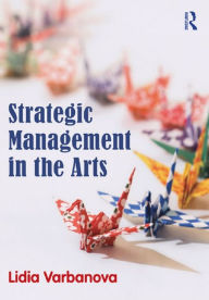 Title: Strategic Management in the Arts, Author: Lidia Varbanova