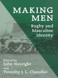 Title: Making Men: Rugby and Masculine Identity, Author: Timothy J.L. Chandler