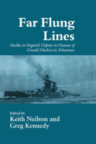 Title: Far-flung Lines: Studies in Imperial Defence in Honour of Donald Mackenzie Schurman, Author: Greg Kennedy