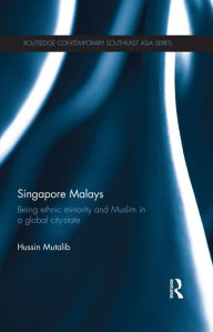 Title: Singapore Malays: Being Ethnic Minority and Muslim in a Global City-State, Author: Hussin Mutalib