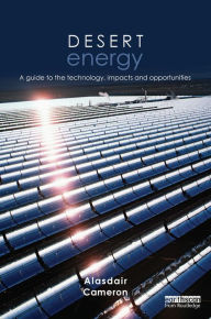 Title: Desert Energy: A Guide to the Technology, Impacts and Opportunities, Author: Alasdair Cameron