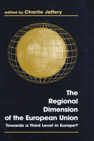 Title: The Regional Dimension of the European Union: Towards a Third Level in Europe?, Author: Charlie Jeffery