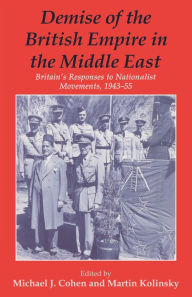Title: Demise of the British Empire in the Middle East: Britain's Responses to Nationalist Movements, 1943-55, Author: Michael Cohen
