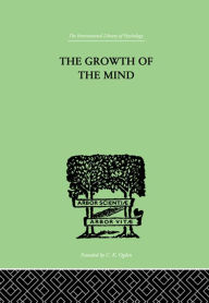 Title: The Growth of the Mind: An Introduction to Child-Psychology, Author: K. Koffka