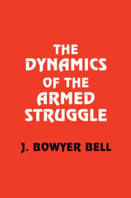 Title: The Dynamics of the Armed Struggle, Author: J. Bowyer Bell