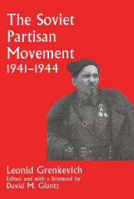 Title: The Soviet Partisan Movement, 1941-1944: A Critical Historiographical Analysis, Author: Leonid D. Grenkevich