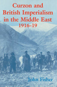 Title: Curzon and British Imperialism in the Middle East, 1916-1919, Author: John Fisher