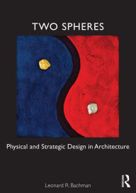 Title: Two Spheres: Physical and Strategic Design in Architecture, Author: Leonard Bachman