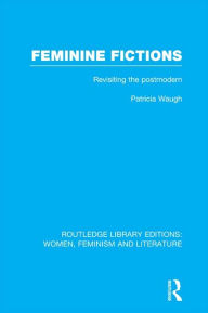 Title: Feminine Fictions: Revisiting the Postmodern, Author: Patricia Waugh