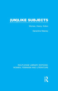 Title: (Un)like Subjects: Women, Theory, Fiction, Author: Gerardine Meaney