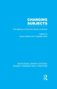 Title: Changing Subjects: The Making of Feminist Literary Criticism, Author: Gayle Greene