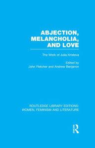 Title: Abjection, Melancholia and Love: The Work of Julia Kristeva, Author: John Fletcher