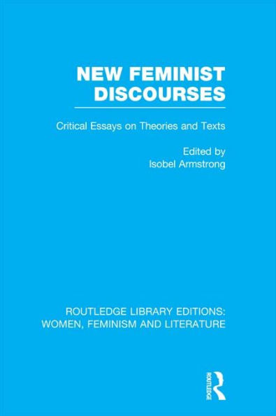 New Feminist Discourses: Critical Essays on Theories and Texts