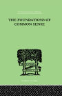 The Foundations Of Common Sense: A PSYCHOLOGICAL PREFACE TO THE PROBLEMS OF KNOWLEDGE