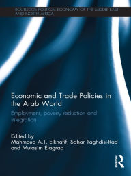Title: Economic and Trade Policies in the Arab World: Employment, Poverty Reduction and Integration, Author: Mahmoud Elkhafif