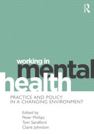 Title: Working in Mental Health: Practice and Policy in a Changing Environment, Author: Peter Phillips