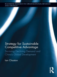 Title: Strategy for Sustainable Competitive Advantage: Surviving Declining Demand and China's Global Development, Author: Ian Chaston