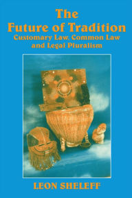 Title: The Future of Tradition: Customary Law, Common Law and Legal Pluralism, Author: Leon Shaskolsky Sheleff