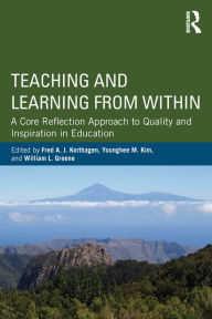 Title: Teaching and Learning from Within: A Core Reflection Approach to Quality and Inspiration in Education, Author: Fred A. J. Korthagen