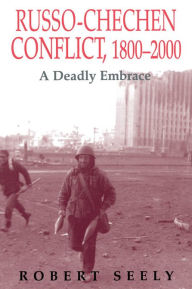 Title: The Russian-Chechen Conflict 1800-2000: A Deadly Embrace, Author: Robert Seely