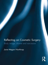 Title: Reflecting on Cosmetic Surgery: Body image, Shame and Narcissism, Author: Jane Northrop