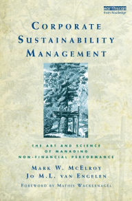 Title: Corporate Sustainability Management: The Art and Science of Managing Non-Financial Performance, Author: Mark W. McElroy