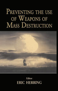 Title: Preventing the Use of Weapons of Mass Destruction, Author: Eric Herring