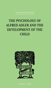 Title: The Psychology Of Alfred Adler: and the Development of the Child, Author: Madelaine Ganz