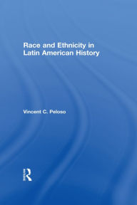 Title: Race and Ethnicity in Latin American History, Author: Vincent Peloso