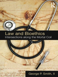 Title: Law and Bioethics: Intersections Along the Mortal Coil, Author: George P. Smith II